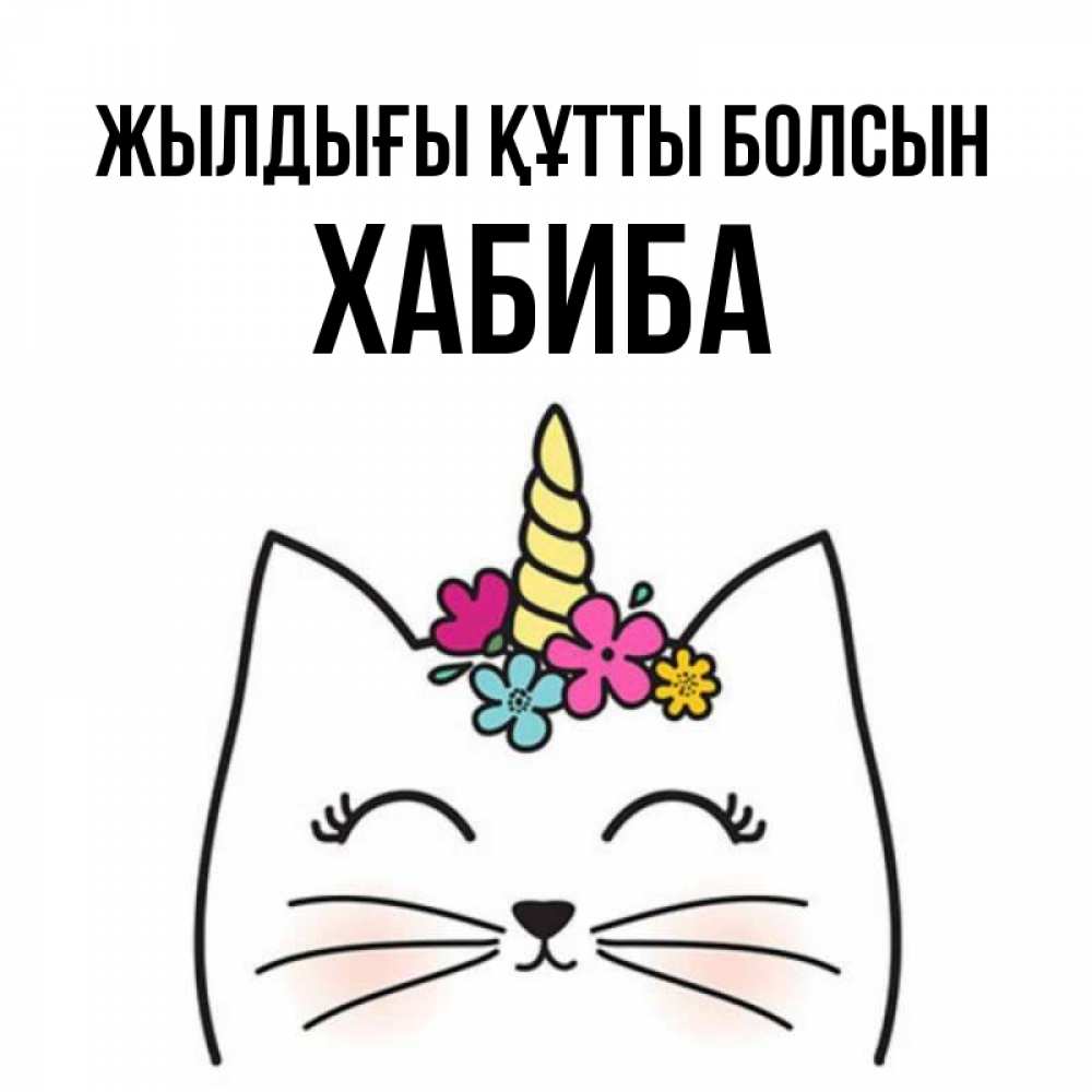 Күн сайын ашық хат с именем, ХАБИБА Жылдығы құтты болсын милый кот с одним рожком Онлайн тегін жүктеп алу тілектері бар керемет карта 