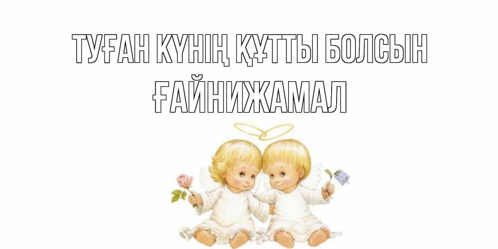 Күн сайын ашық хат с именем, ҒАЙНИЖАМАЛ Туған күнің құтты болсын Два ребенка ангела Онлайн тегін жүктеп алу тілектері бар керемет карта 