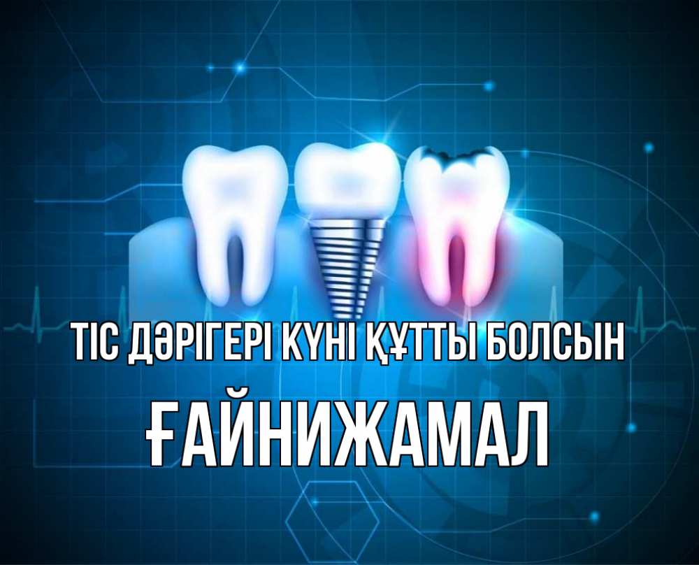 Күн сайын ашық хат с именем, ҒАЙНИЖАМАЛ Тіс дәрігері күні құтты болсын с днем стоматолога Онлайн тегін жүктеп алу тілектері бар керемет карта 