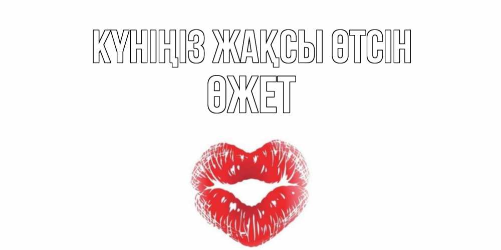 Күн сайын ашық хат с именем, ӨЖЕТ Күніңіз жақсы өтсін Поцелуй Онлайн тегін жүктеп алу тілектері бар керемет карта 