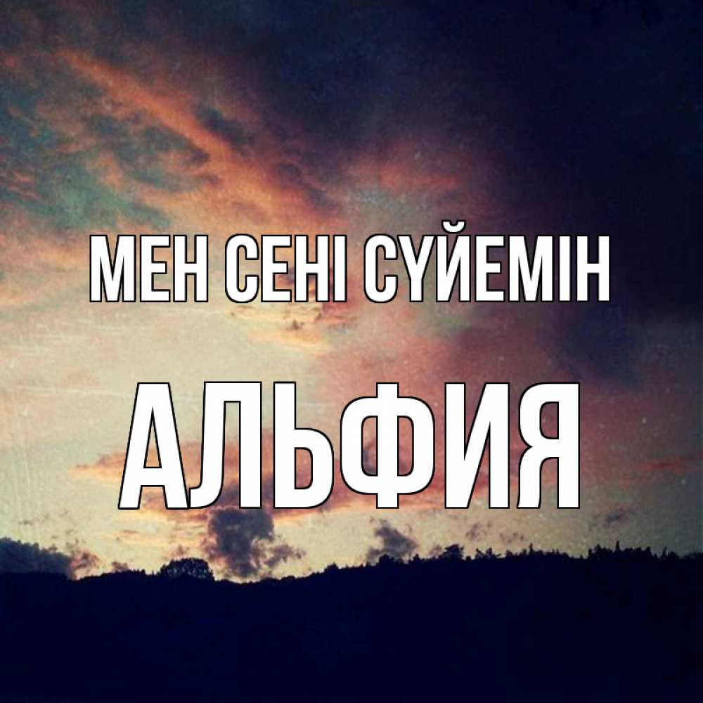 Күн сайын ашық хат с именем, Альфия Мен сені сүйемін закат Онлайн тегін жүктеп алу тілектері бар керемет карта 