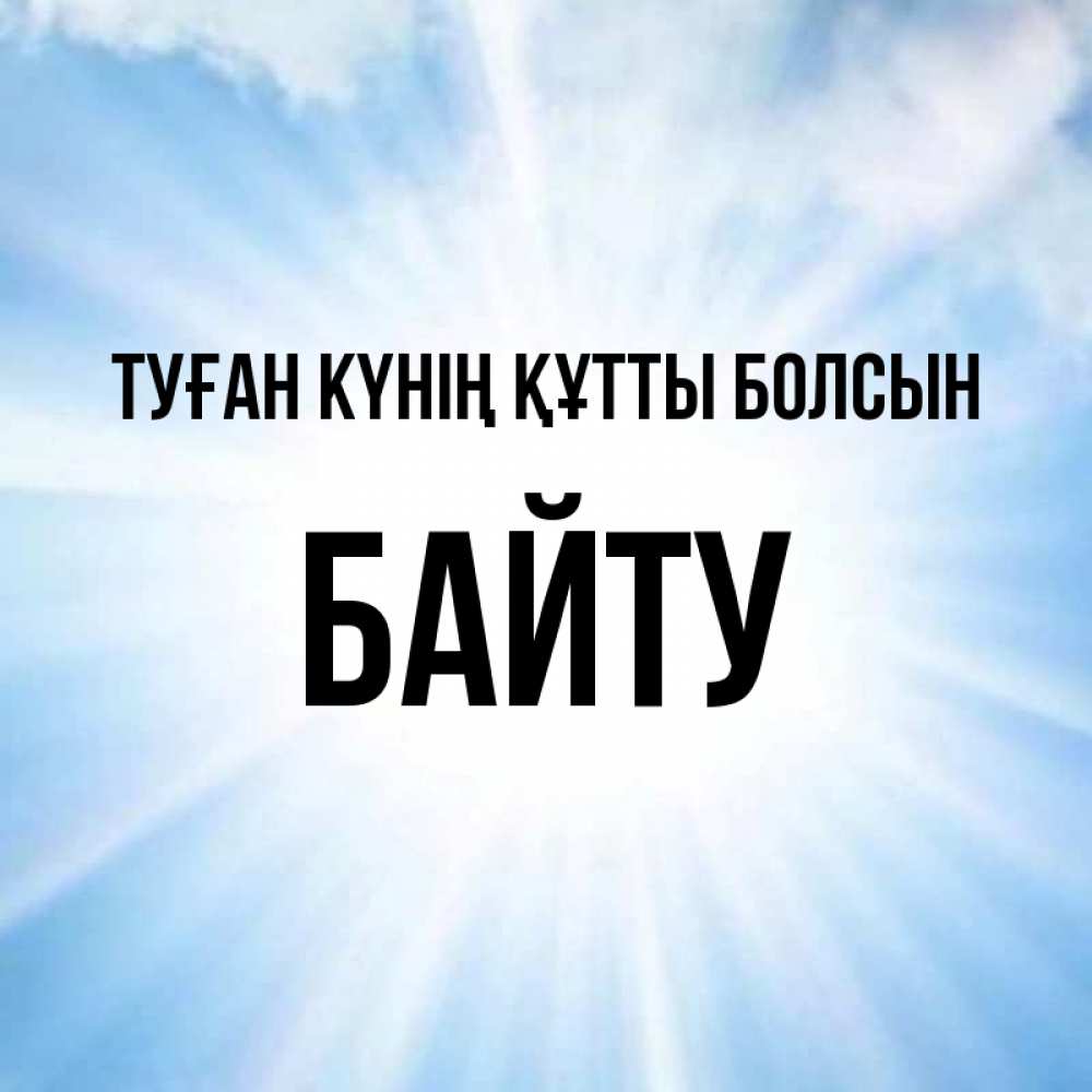 Күн сайын ашық хат с именем, Байту Туған күнің құтты болсын свет небесный Онлайн тегін жүктеп алу тілектері бар керемет карта 