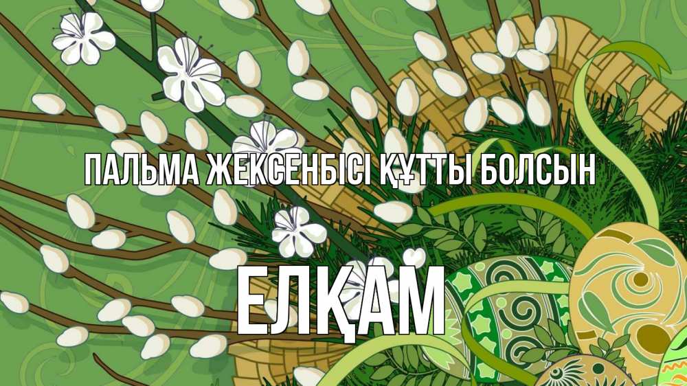 Күн сайын ашық хат с именем, Елқам Пальма жексенбісі құтты болсын верба Онлайн тегін жүктеп алу тілектері бар керемет карта 