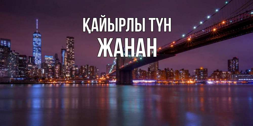 Күн сайын ашық хат с именем, ЖАНАН Қайырлы түн ночной мост Онлайн тегін жүктеп алу тілектері бар керемет карта 