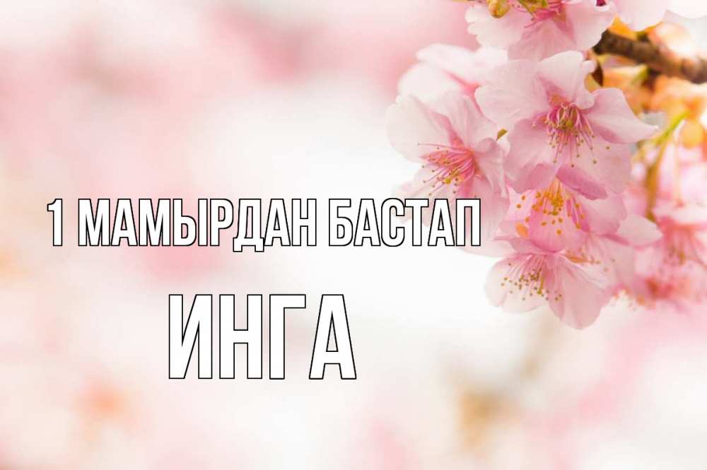 Күн сайын ашық хат с именем, Инга 1 мамырдан бастап С 1 мая Онлайн тегін жүктеп алу тілектері бар керемет карта 