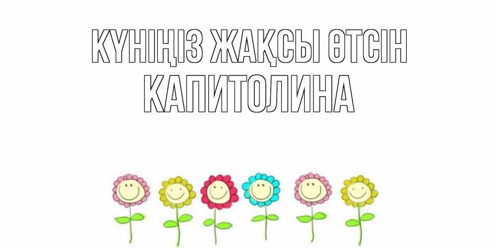 Күн сайын ашық хат с именем, Капитолина Күніңіз жақсы өтсін открытка на каждый день позитивного дня Онлайн тегін жүктеп алу тілектері бар керемет карта 