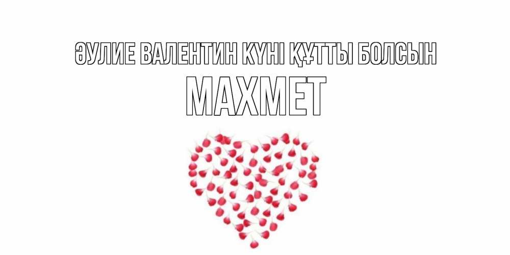 Күн сайын ашық хат с именем, МАХМЕТ Әулие Валентин күні құтты болсын сердечко для любимой Онлайн тегін жүктеп алу тілектері бар керемет карта 