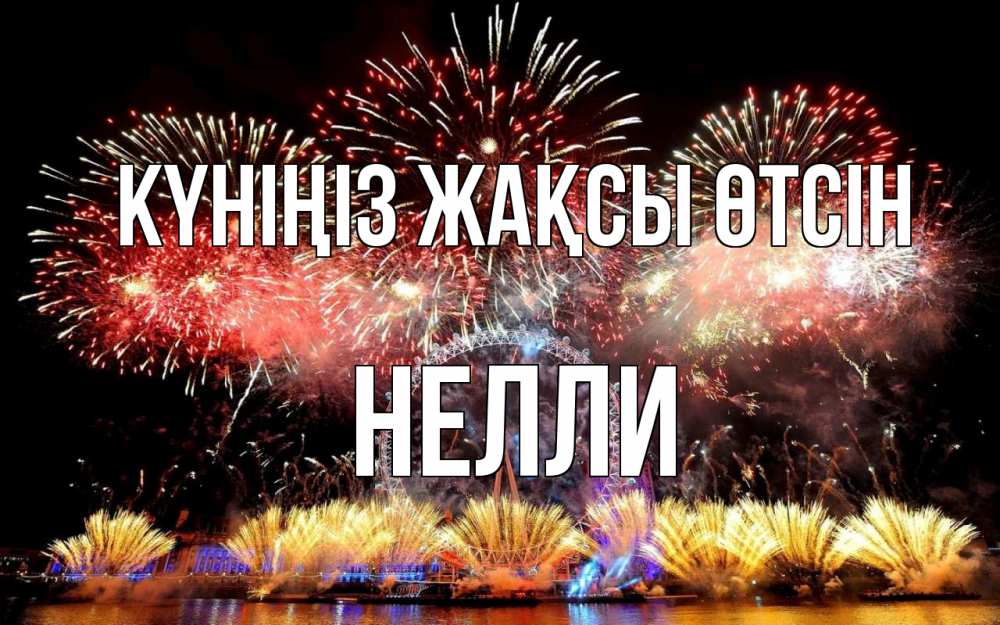 Күн сайын ашық хат с именем, Нелли Күніңіз жақсы өтсін Фейрверг 2 Онлайн тегін жүктеп алу тілектері бар керемет карта 