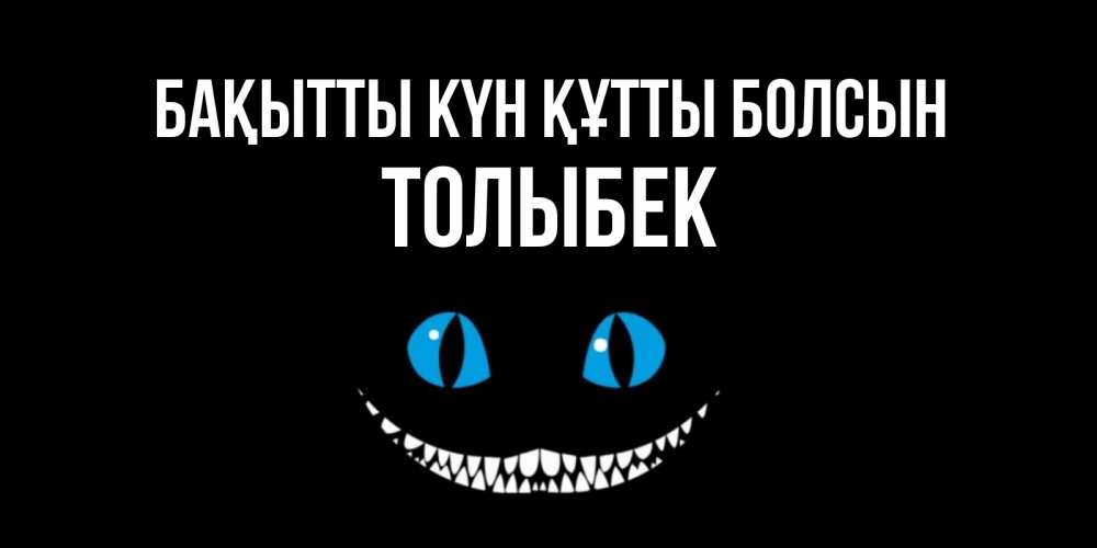 Күн сайын ашық хат с именем, ТОЛЫБЕК Бақытты күн құтты болсын кот улыбается Онлайн тегін жүктеп алу тілектері бар керемет карта 