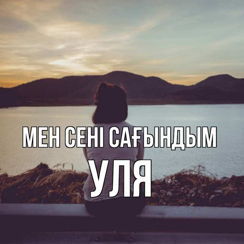 Күн сайын ашық хат с именем, Уля Мен сені сағындым я уже соскучилась Онлайн тегін жүктеп алу тілектері бар керемет карта 