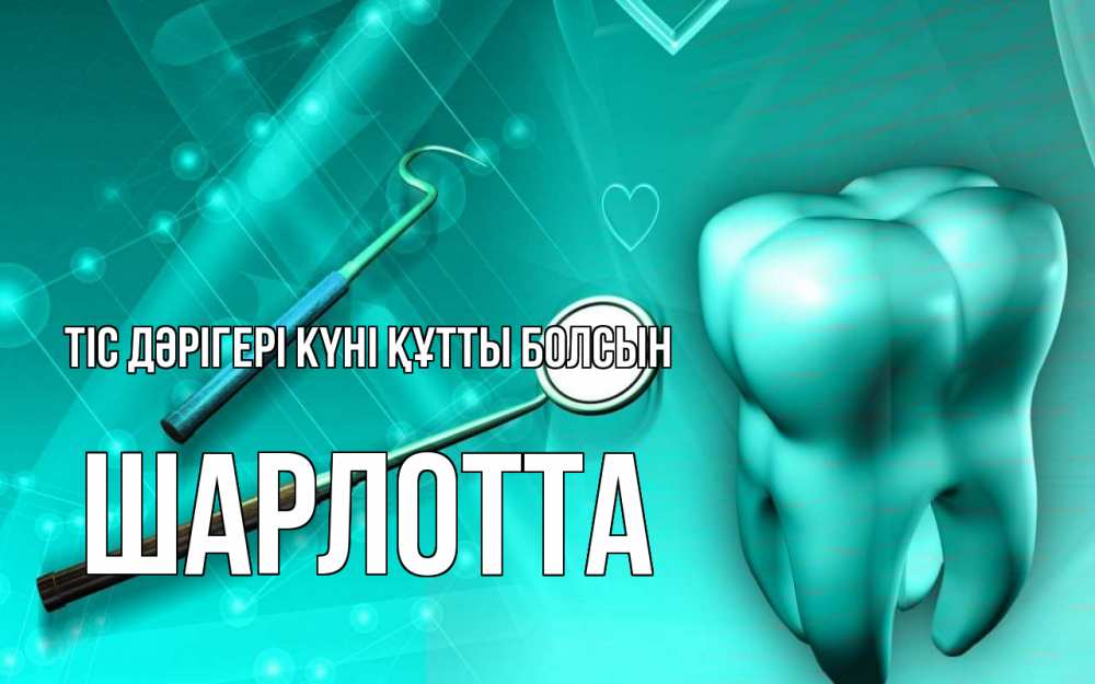 Күн сайын ашық хат с именем, Шарлотта Тіс дәрігері күні құтты болсын с днем стоматолога Онлайн тегін жүктеп алу тілектері бар керемет карта 