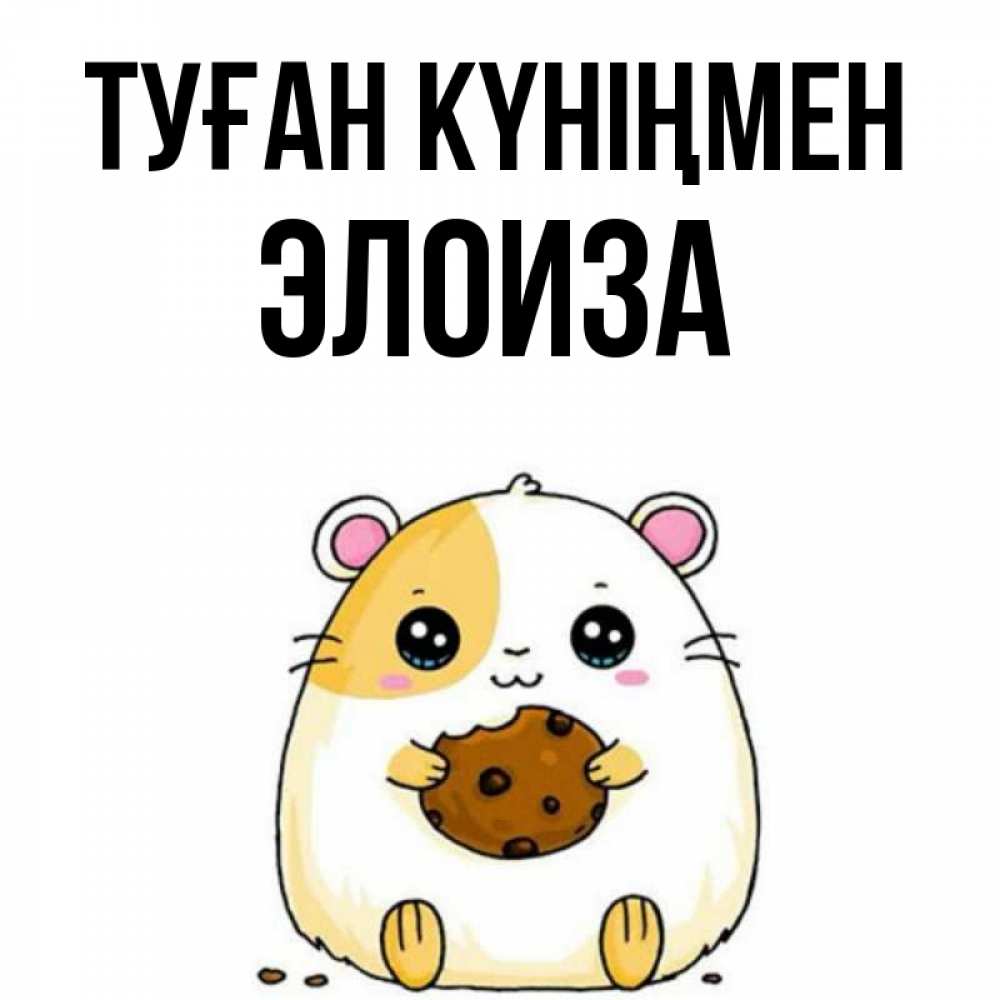 Күн сайын ашық хат с именем, Элоиза Туған күніңмен с днюхой Онлайн тегін жүктеп алу тілектері бар керемет карта 