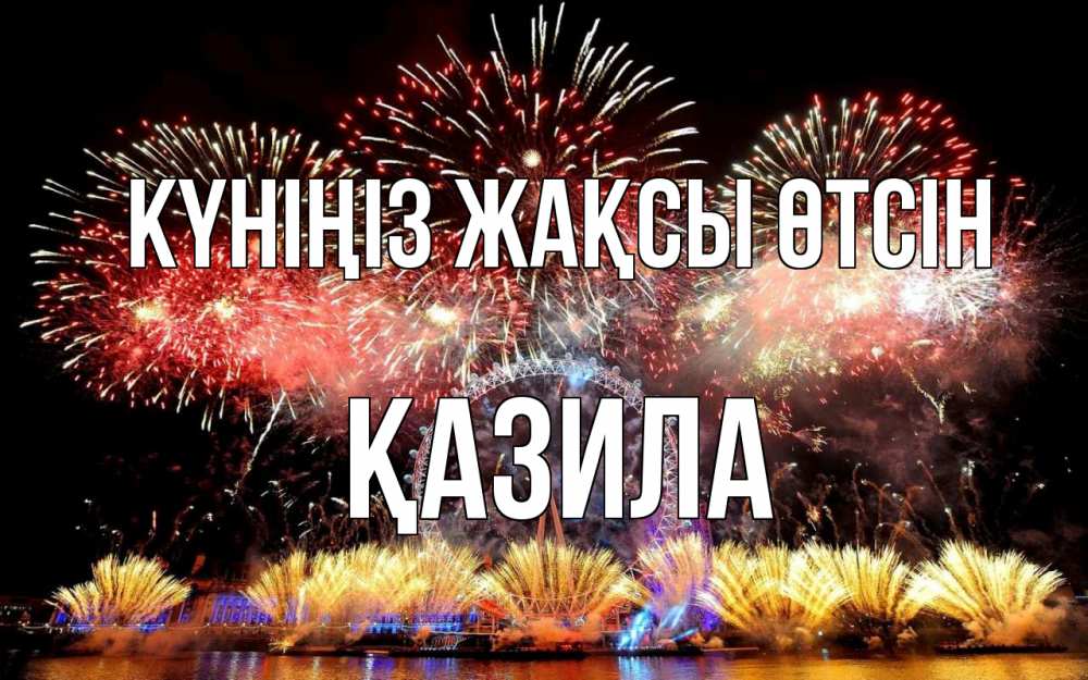 Күн сайын ашық хат с именем, ҚАЗИЛА Күніңіз жақсы өтсін Фейрверг 2 Онлайн тегін жүктеп алу тілектері бар керемет карта 