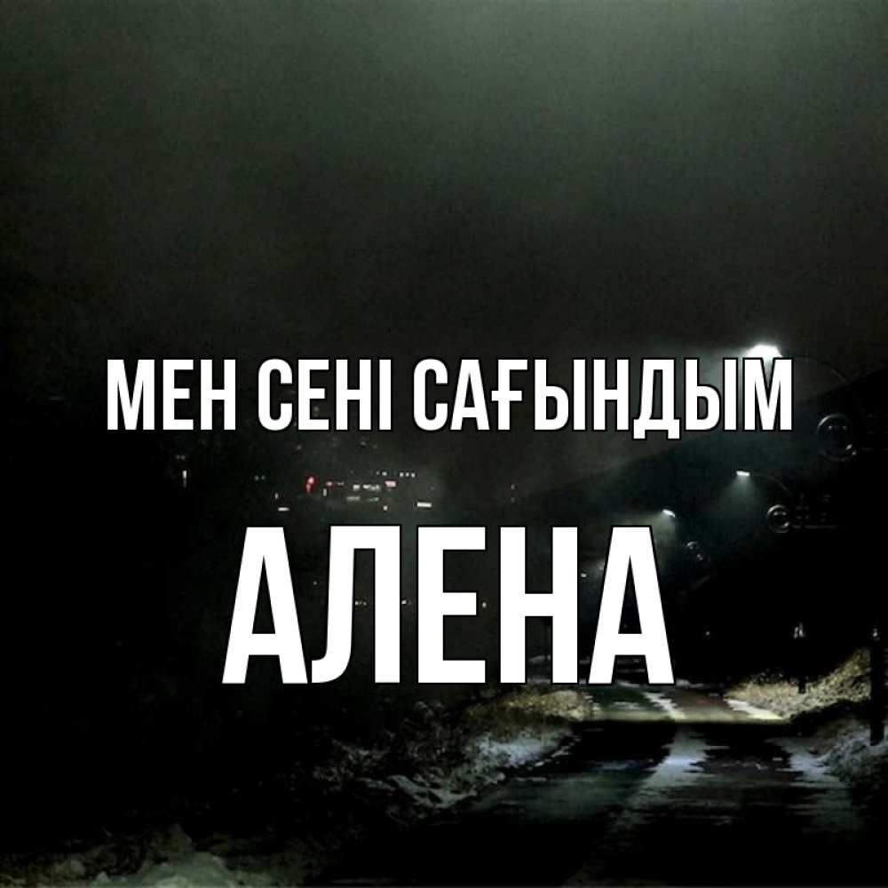Күн сайын ашық хат с именем, Алена Мен сені сағындым окраина города Онлайн тегін жүктеп алу тілектері бар керемет карта 