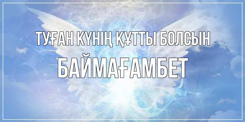 Күн сайын ашық хат с именем, Баймағамбет Туған күнің құтты болсын Белый ангел на небе 1 Онлайн тегін жүктеп алу тілектері бар керемет карта 