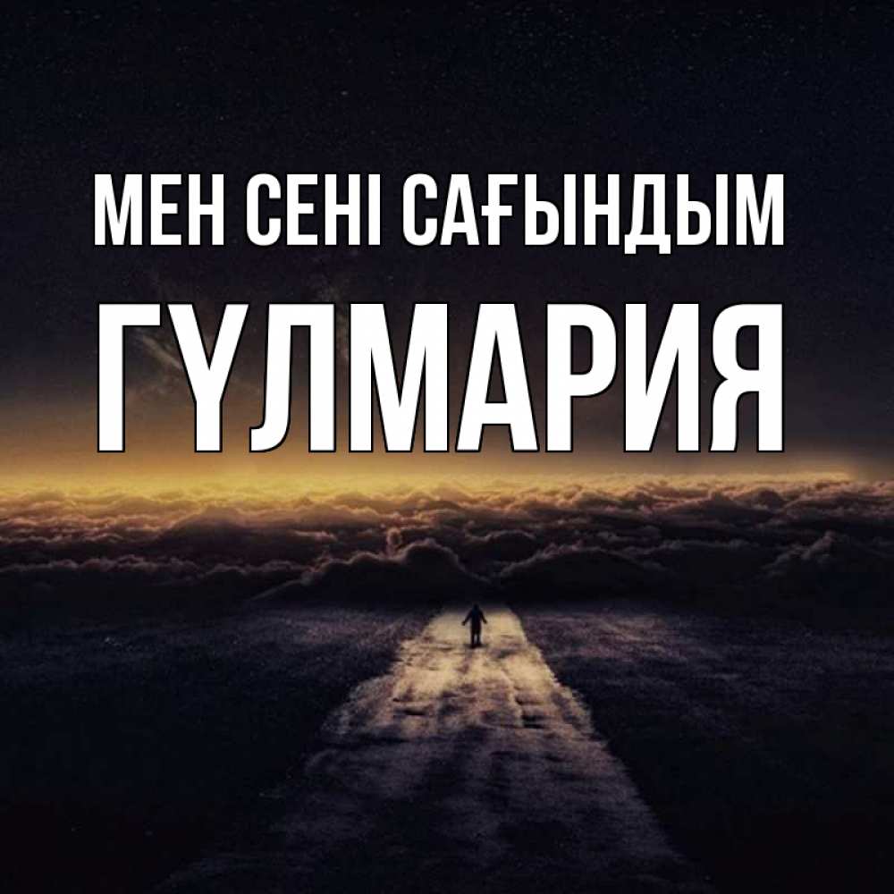 Күн сайын ашық хат с именем, ГҮЛМАРИЯ Мен сені сағындым идем Онлайн тегін жүктеп алу тілектері бар керемет карта 