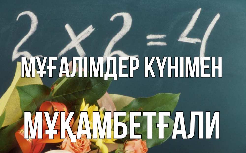 Күн сайын ашық хат с именем, Мұқамбетғали Мұғалімдер күнімен с днем учителя Онлайн тегін жүктеп алу тілектері бар керемет карта 