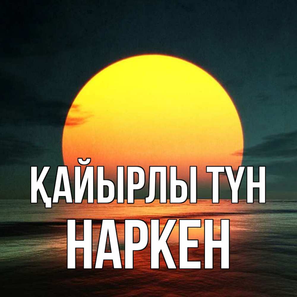 Күн сайын ашық хат с именем, Наркен Қайырлы түн огромный диск солнц Онлайн тегін жүктеп алу тілектері бар керемет карта 