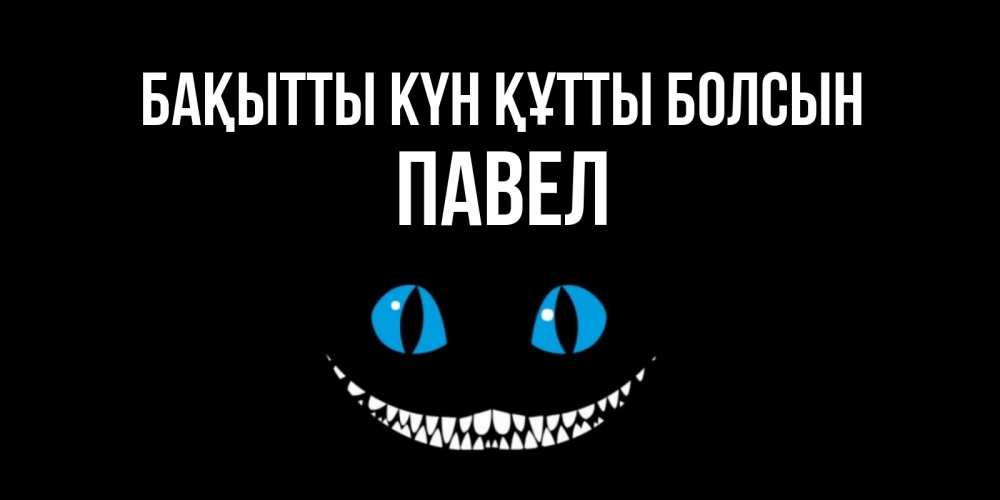 Күн сайын ашық хат с именем, Павел Бақытты күн құтты болсын кот улыбается Онлайн тегін жүктеп алу тілектері бар керемет карта 