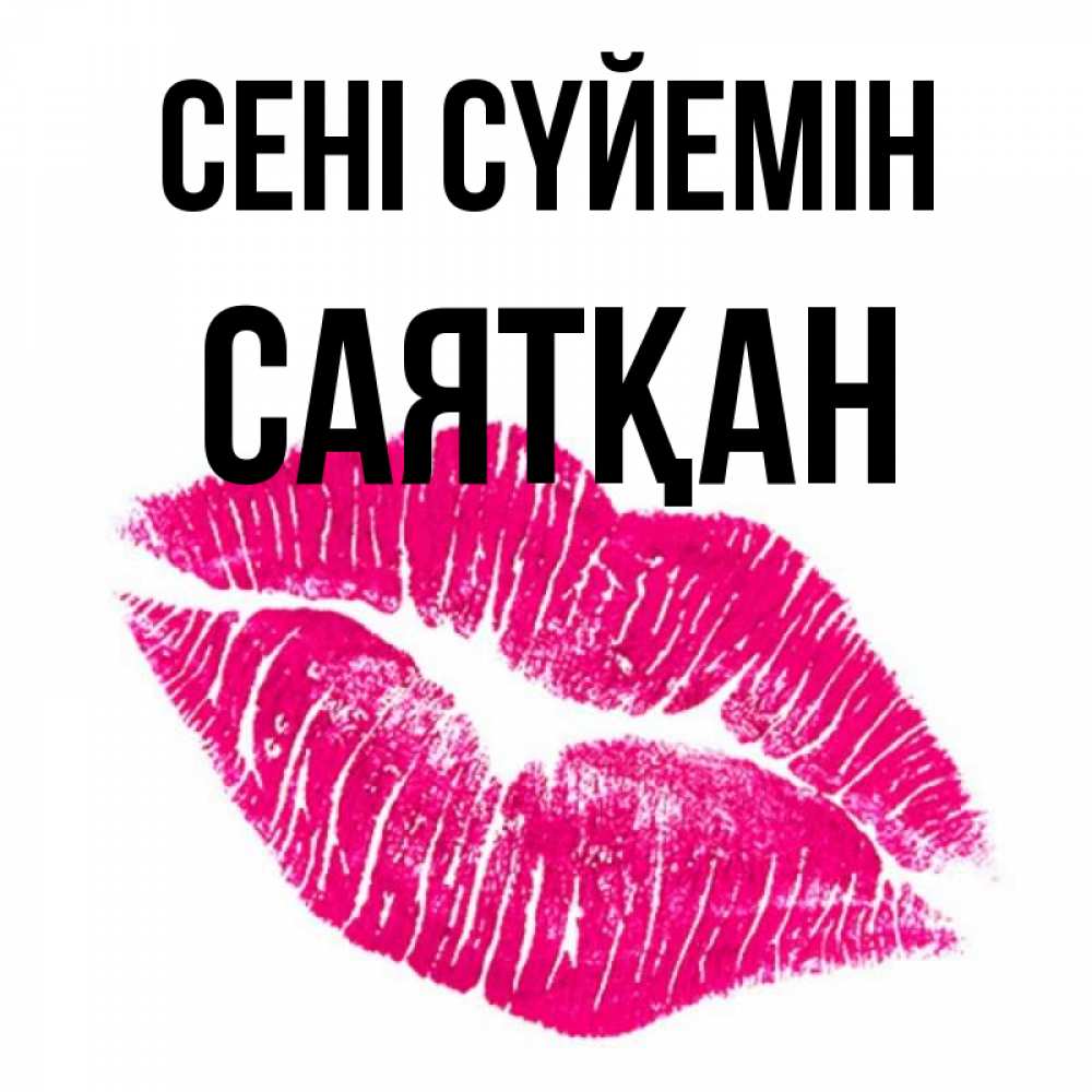 Күн сайын ашық хат с именем, САЯТҚАН Сені сүйемін след от помады Онлайн тегін жүктеп алу тілектері бар керемет карта 
