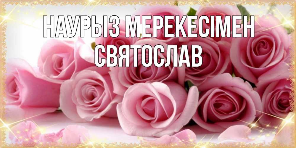 Күн сайын ашық хат с именем, Святослав Наурыз мерекесімен поздравления женщин с праздник весны наурыз Онлайн тегін жүктеп алу тілектері бар керемет карта 