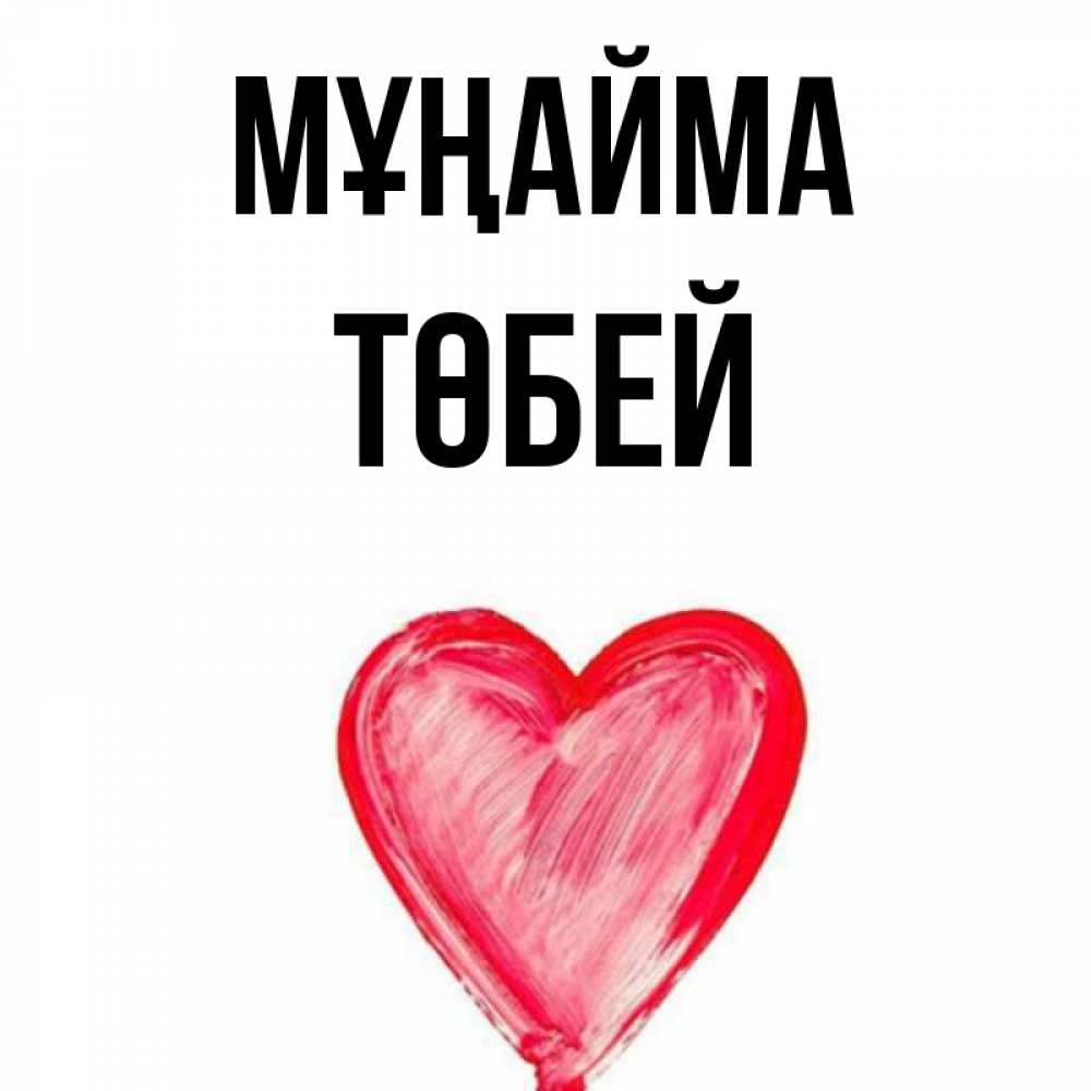 Күн сайын ашық хат с именем, ТӨБЕЙ Мұңайма сердечко Онлайн тегін жүктеп алу тілектері бар керемет карта 
