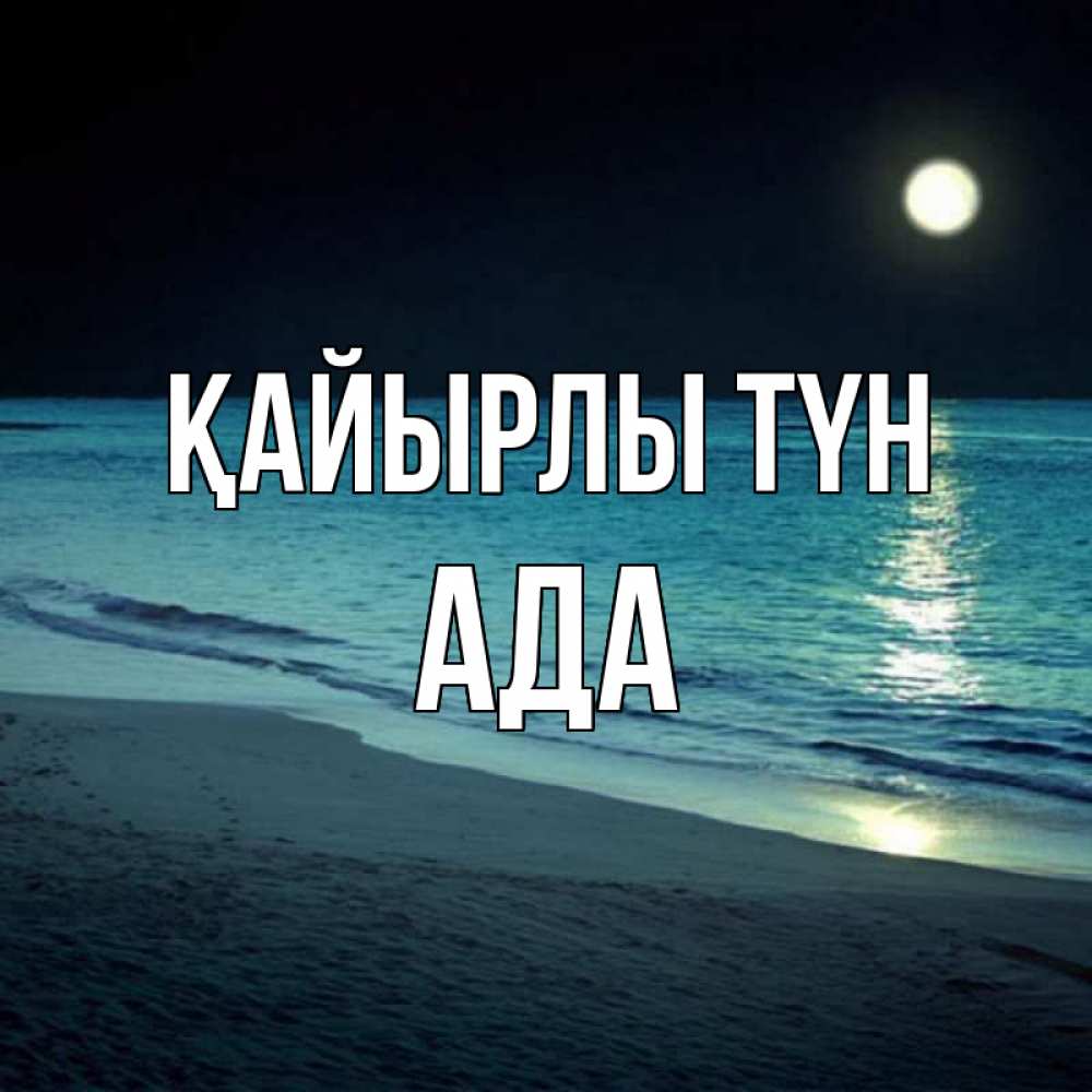 Күн сайын ашық хат с именем, Ада Қайырлы түн нежное море ночью Онлайн тегін жүктеп алу тілектері бар керемет карта 