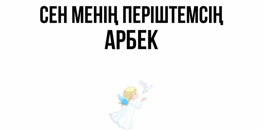 Күн сайын ашық хат с именем, Арбек Сен менің періштемсің ангел, голубь Онлайн тегін жүктеп алу тілектері бар керемет карта 