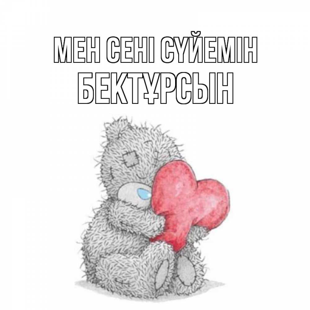 Күн сайын ашық хат с именем, Бектұрсын Мен сені сүйемін открытка для любимой девушки или парня с медвежонком Тедди Онлайн тегін жүктеп алу тілектері бар керемет карта 