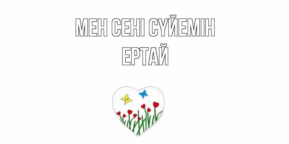 Күн сайын ашық хат с именем, Ертай Мен сені сүйемін сердечки, бабочки Онлайн тегін жүктеп алу тілектері бар керемет карта 