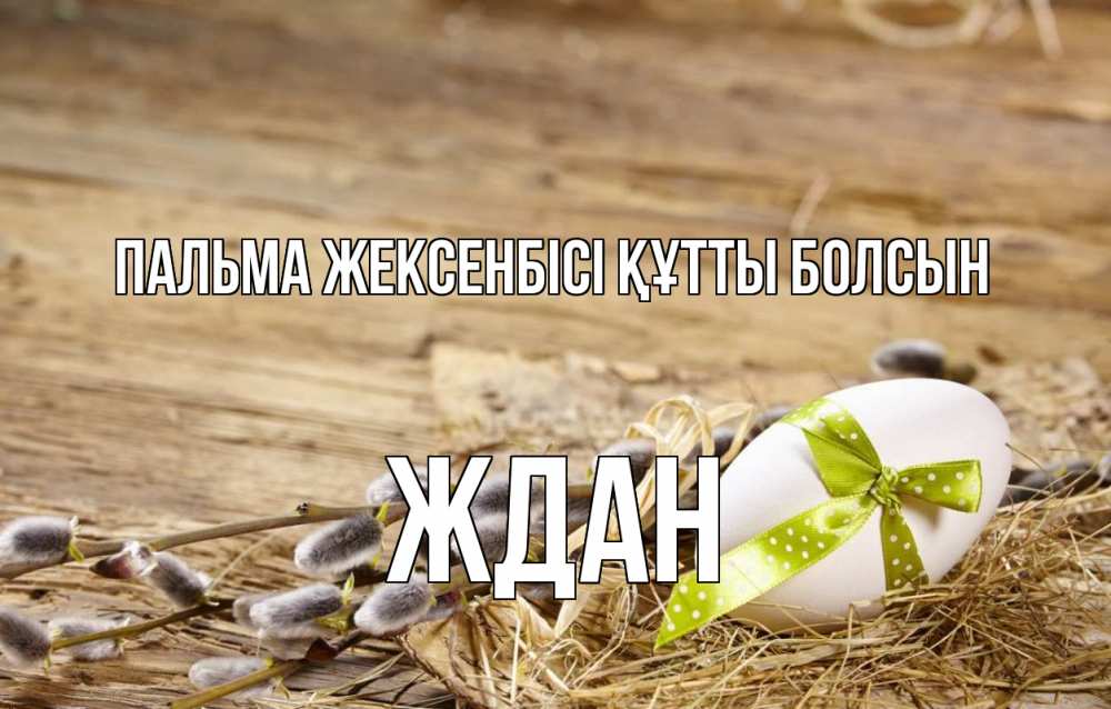 Күн сайын ашық хат с именем, Ждан Пальма жексенбісі құтты болсын верба Онлайн тегін жүктеп алу тілектері бар керемет карта 