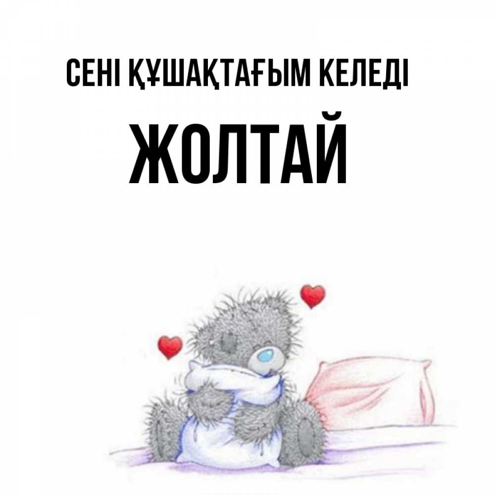 Күн сайын ашық хат с именем, Жолтай сені құшақтағым келеді сердечки мишка Тедди и кроватка Онлайн тегін жүктеп алу тілектері бар керемет карта 