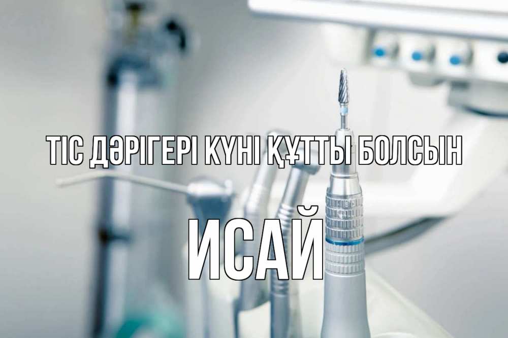 Күн сайын ашық хат с именем, Исай Тіс дәрігері күні құтты болсын с днем стоматолога  1 Онлайн тегін жүктеп алу тілектері бар керемет карта 