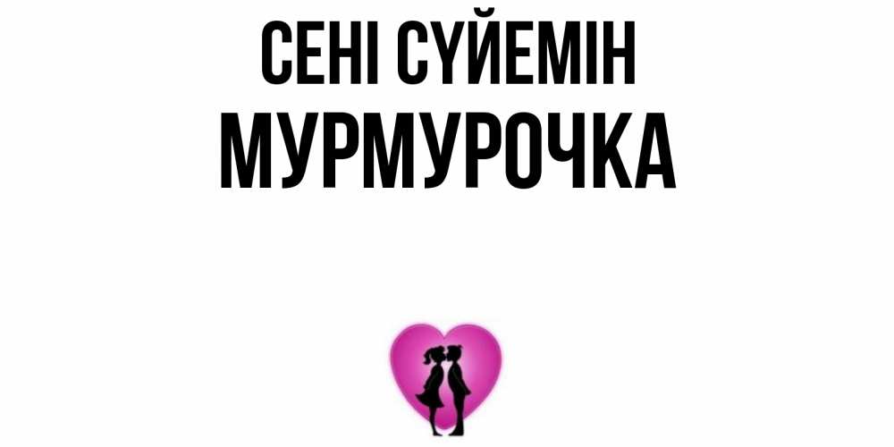 Күн сайын ашық хат с именем, Мурмурочка Сені сүйемін поцелуй Онлайн тегін жүктеп алу тілектері бар керемет карта 