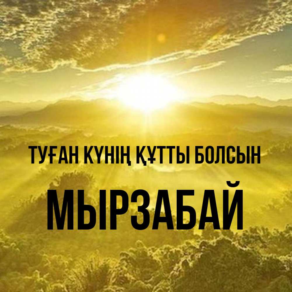 Күн сайын ашық хат с именем, Мырзабай Туған күнің құтты болсын леса и небо в желтом Онлайн тегін жүктеп алу тілектері бар керемет карта 