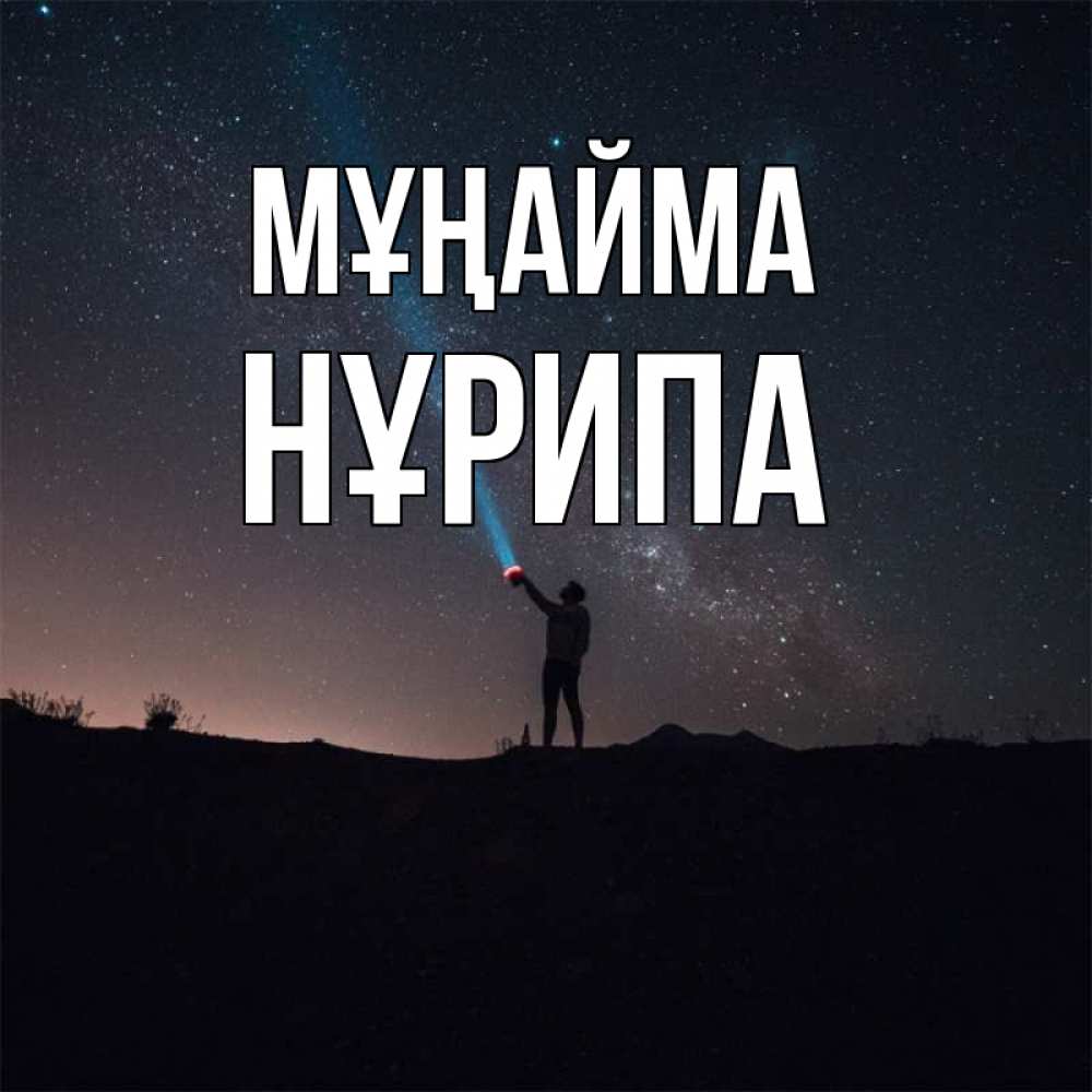 Күн сайын ашық хат с именем, НҰРИПА Мұңайма луч света и млечный путь Онлайн тегін жүктеп алу тілектері бар керемет карта 