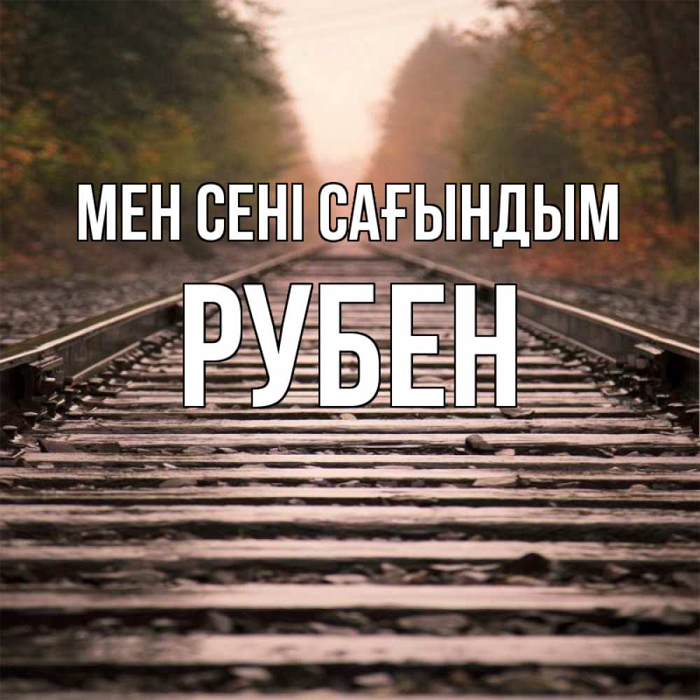 Күн сайын ашық хат с именем, Рубен Мен сені сағындым приезжай Онлайн тегін жүктеп алу тілектері бар керемет карта 
