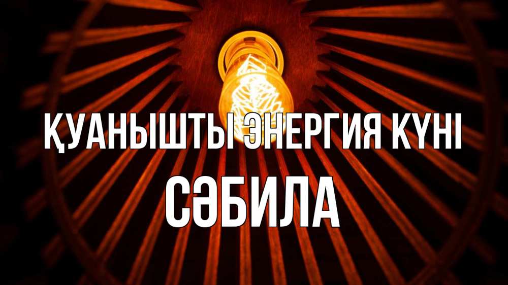 Күн сайын ашық хат с именем, СӘБИЛА Қуанышты энергия күні лампа Онлайн тегін жүктеп алу тілектері бар керемет карта 