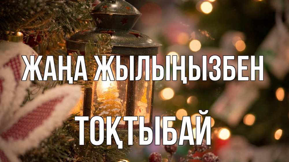 Күн сайын ашық хат с именем, ТОҚТЫБАЙ Жаңа жылыңызбен новый год фонарик Онлайн тегін жүктеп алу тілектері бар керемет карта 