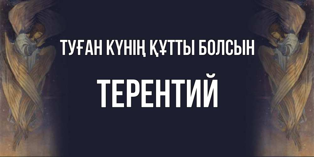 Күн сайын ашық хат с именем, Терентий Туған күнің құтты болсын день ангела Онлайн тегін жүктеп алу тілектері бар керемет карта 