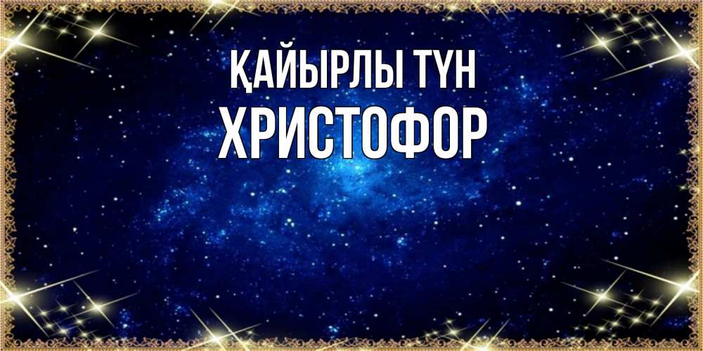 Күн сайын ашық хат с именем, Христофор Қайырлы түн открытки перед сном Онлайн тегін жүктеп алу тілектері бар керемет карта 