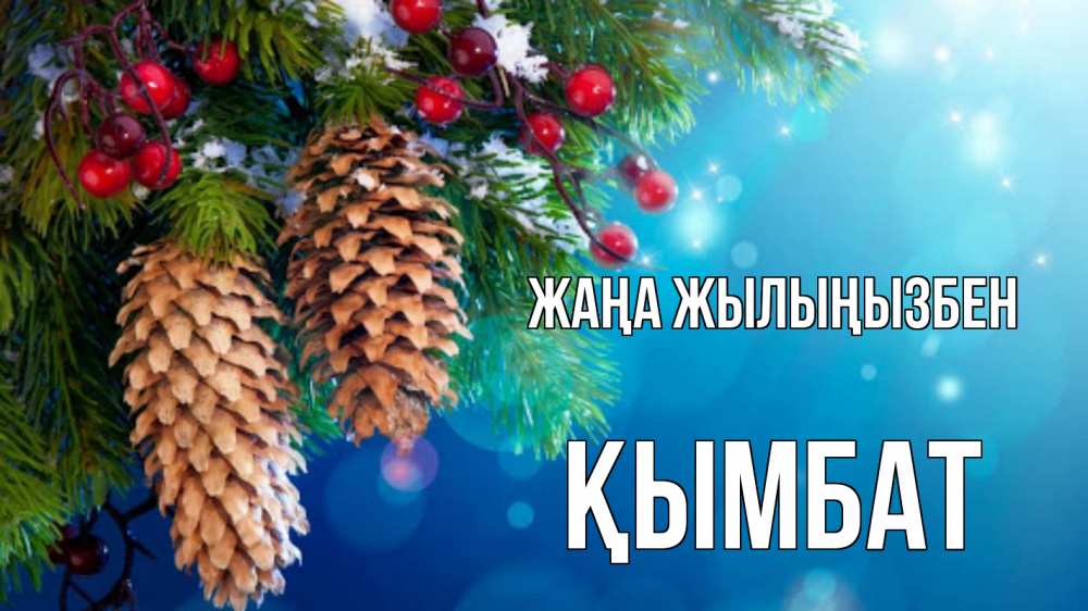 Күн сайын ашық хат с именем, ҚЫМБАТ Жаңа жылыңызбен Новый год, ель, шишки Онлайн тегін жүктеп алу тілектері бар керемет карта 