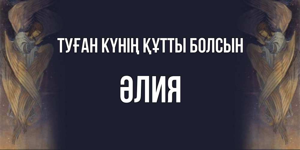 Күн сайын ашық хат с именем, ӘЛИЯ Туған күнің құтты болсын день ангела Онлайн тегін жүктеп алу тілектері бар керемет карта 