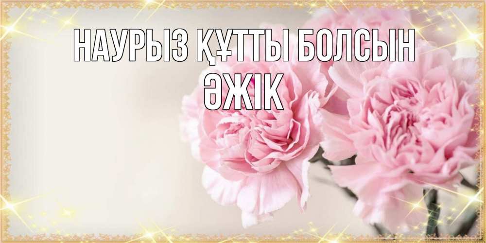 Күн сайын ашық хат с именем, Әжік Наурыз құтты болсын открытка с розовыми цветами в рамочке с подписью на 8 марта Онлайн тегін жүктеп алу тілектері бар керемет карта 