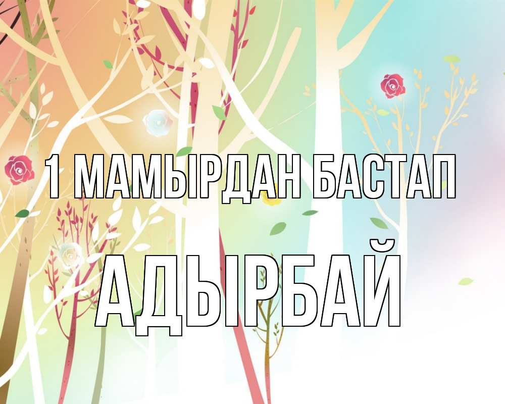 Күн сайын ашық хат с именем, Адырбай 1 мамырдан бастап С 1 мая 1 Онлайн тегін жүктеп алу тілектері бар керемет карта 