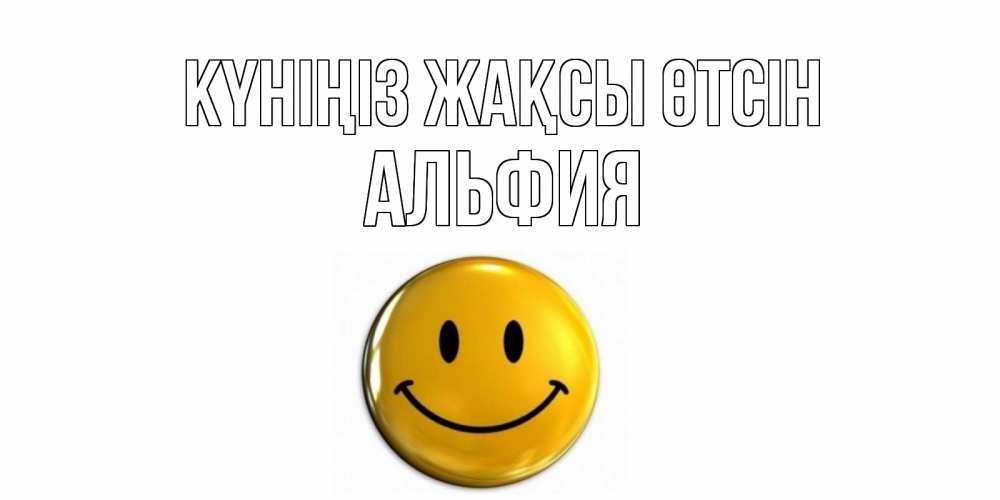 Күн сайын ашық хат с именем, Альфия Күніңіз жақсы өтсін отличного дня Онлайн тегін жүктеп алу тілектері бар керемет карта 