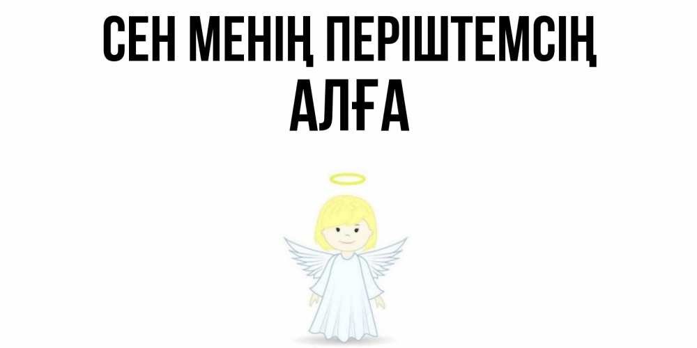 Күн сайын ашық хат с именем, Алға Сен менің періштемсің ангел Онлайн тегін жүктеп алу тілектері бар керемет карта 