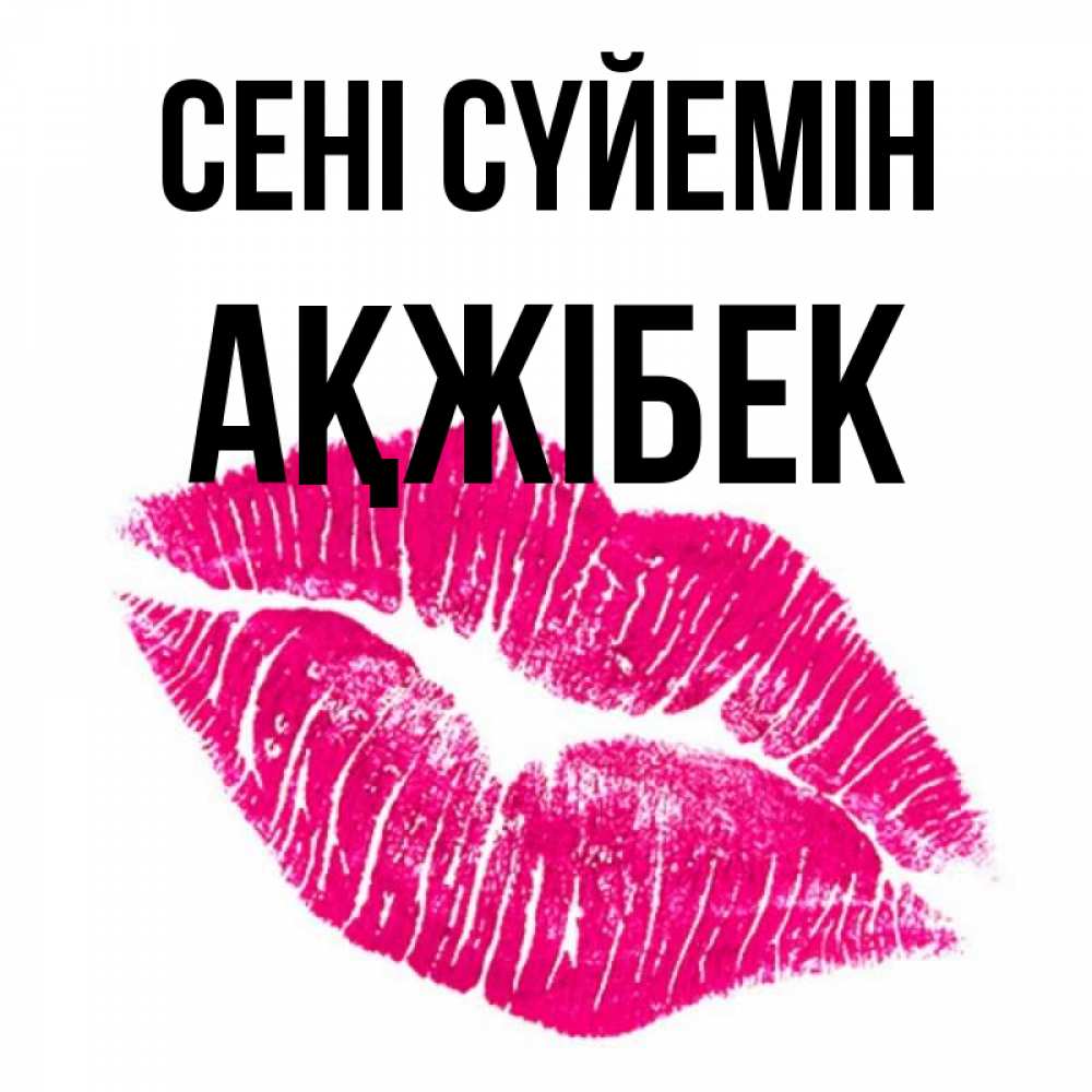 Күн сайын ашық хат с именем, АҚЖІБЕК Сені сүйемін след от помады Онлайн тегін жүктеп алу тілектері бар керемет карта 