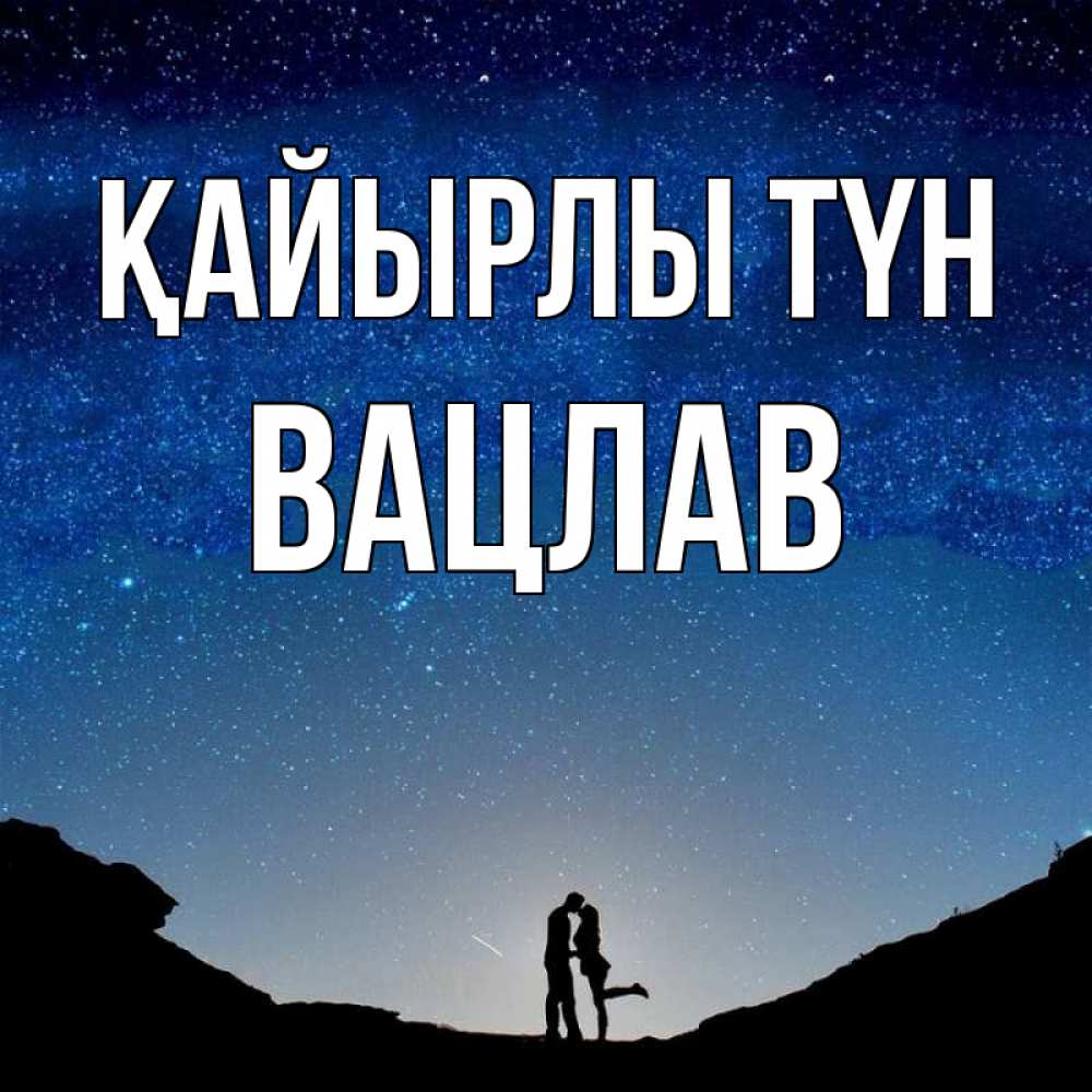 Күн сайын ашық хат с именем, Вацлав Қайырлы түн звездное небо и люди Онлайн тегін жүктеп алу тілектері бар керемет карта 