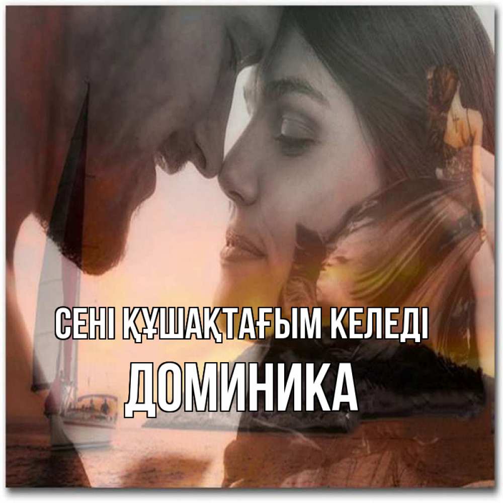 Күн сайын ашық хат с именем, Доминика сені құшақтағым келеді возлюбленные Онлайн тегін жүктеп алу тілектері бар керемет карта 